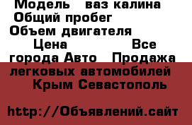  › Модель ­ ваз калина › Общий пробег ­ 148 000 › Объем двигателя ­ 1 400 › Цена ­ 120 000 - Все города Авто » Продажа легковых автомобилей   . Крым,Севастополь